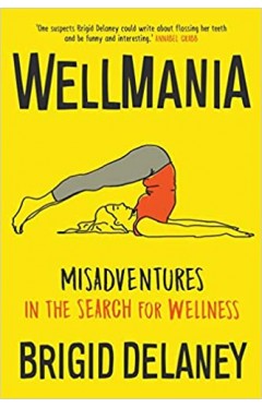 Wellmania: Misadventures in the Search for Wellness - Paperback